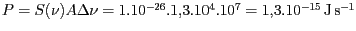 $ P=S(\nu)A\Delta\nu= 1.10^{-26}.1,3.10^4.10^7 =
1,3.10^{-15}\,\mathrm{J}\,\mathrm{s}^{-1}$