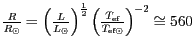 $ \frac{R}{R_{\odot}}=\left(\frac{L}{L_{\odot}}\right)^{{\frac{1}{2}}}\left(\frac{T_{{{\text{ef}}}}}{T_{{{\text{ef}\odot}}}}\right)^{{-2}}\cong560$