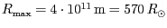 $ {R_{{\text{max}}}=4\cdot10^{{11}}} \mathrm{m}=570 R_{\odot}$