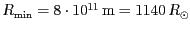 $ {R_{{\text{min}}}=8\cdot10^{{{11}}}} \mathrm{m}= 1140 R_{\odot}$