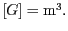 $ [G] = \mathrm{m}^3.$