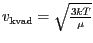 $ {v_{{{\text{kvad}}}}=\sqrt{\frac{3kT}{{{\mu}}}}}$