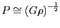 $ P\cong
{\left({G{\rho}}\right)^{{-{\frac{1}{2}}}}}$