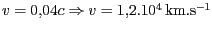 $ v = 0,04c\Rightarrow v=1,2.10^{4}\,\mathrm{km}.\mathrm{s}^{-1}$