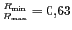 $ {\frac{R_{{\text{min}}}}{R_{{\text{max}}}}=0,63}$