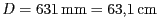 $ D = 631\,\mathrm{mm} = 63,1\,\mathrm{cm}$