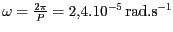 $ {{{\omega}}=\frac{2{{\pi}}}{P}=2,4.\text{10}^{{-5}}} \text{rad}.\text{s}^{-1}$