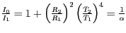 $ \frac{I_{{0}}}{I_{{1}}}=1+\left(\frac{R_{{2}}}{R_{{1}}}\right)^{{2}}\left(\frac{T_{{2}}}{T_{{1}}}\right)^{{4}}=\frac{1}{{{\alpha}}}$