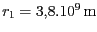 $ {r_{{1}}=3,8.{10}^{{9}}} \mathrm{m}$