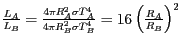 $ {\frac{L_{{A}}}{L_{{B}}}=\frac{4{{\pi}R}_{{A}}^{{2}}{{\sigma}T}_{{A}}^{{4}}}{4...
...}^{{2}}{{\sigma}T}_{{B}}^{{4}}}={16}\left(\frac{R_{{A}}}{R_{{B}}}\right)^{{2}}}$