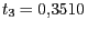 $ {t_{{3}}=0,3510} $