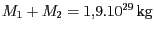 $ {M_{{1}}+M_{{2}}=1,9.{10}^{{{29}}} {\text{kg}}}$