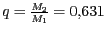 $ {q}= {\frac{M_{{2}}}{M_{{1}}}}= 0,631$