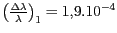 $ {\left(\frac{{{\Delta}{\lambda}}}{{{\lambda}}}\right)_{{1}}=1,9.{10}^{{-4}}}$