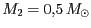 $ {M_{{2}}} = 0,5 M_{\odot}$