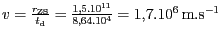 $ v=\frac{r_\mathrm{ZS}}{t_\mathrm{d}}=\frac{1,5.10^{11}}{8,64.10^4}=1,7.10^{6}\,\mathrm{m}.\mathrm{s}^{-1}$
