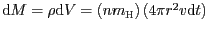 $ \mathrm{d}M=\rho\mathrm{d}V
=\left(nm_\mathrm{H}\right)\left(4\pi r^2v\mathrm{d}t\right)$