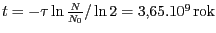 $ t=-\tau\ln\frac{N}{N_0}/\ln 2 = 3,65 . 10^9\,\mathrm{rok}$