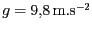 $ g = 9,8\,\mathrm{m}.\mathrm{s}^{-2}$