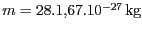 $ m =
28.1,67.10^{-27}\,\mathrm{kg}$