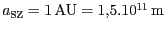 $ a_\mathrm{SZ} = 1\,\mathrm{AU} = 1,5.10^{11}\,\mathrm{m}$