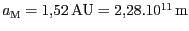 $ a_\mathrm{M} = 1,52\,\mathrm{AU} = 2,28.10^{ 11}\,\mathrm{m}$