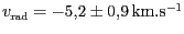 $ v_\mathrm{rad}=-5,2\pm 0,9\,\mathrm{km}.\mathrm{s}^{-1}$