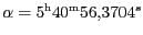 $ \alpha=5^\mathrm{h}40^\mathrm{m}56,3704^{s}$