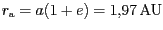 $ r_\mathrm{a}=a(1+e)= 1,97\,\mathrm{AU}$