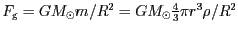 $ F_\mathrm{g}=GM_{\odot}m_\mathrm{}/R^2 =GM_{\odot}\frac{4}{3}\pi r^3\rho_\mathrm{}/R^2$