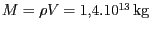 $ M=\rho V= 1,4 . 10^{ 13}\,\mathrm{kg}$