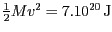 $ \frac{1}{2}Mv^2= 7 . 10^{
20}\,\mathrm{J}$