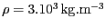 $ \rho = 3. 10^3\,\mathrm{kg}.\mathrm{m}^{-3}$