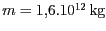 $ m=1,6.10^{12}\,\mathrm{kg}$