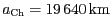 $ a_\mathrm{Ch} =
19\,640\,\mathrm{km}$