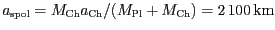 $ a_\mathrm{spol}=M_\mathrm{Ch}a_\mathrm{Ch}/(M_\mathrm{Pl}+M_\mathrm{Ch})=
2\,100\,\mathrm{km}$