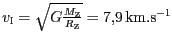 $ {v_{\mathrm{I}}=\sqrt{G\frac{M_{\mathrm{Z}}}{R_{\mathrm{Z}}}}} = 7,9\,\mathrm{km}.\mathrm{s}^{-1}$