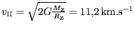 $ {v_{{{\mathrm{II}}}}=\sqrt{2G\frac{M_{\mathrm{Z}}}{R_{\mathrm{Z}}}}}=
11,2\,\mathrm{km}.\mathrm{s}^{-1}$