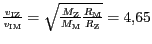 $ \frac{v_{{{\mathrm{IZ}}}}}{v_{{{\mathrm{IM}}}}}=\sqrt{\frac{M_{\mathrm{Z}}}{M_{\mathrm{M}}}\frac{R_{\mathrm{M}}}{R_{\mathrm{Z}}}}=4,65$