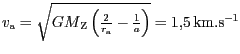$ v_{\mathrm{a}}=\sqrt{{{GM}}_{\mathrm{Z}}\left(\frac{2}{r_{\mathrm{a}}}-\frac{1}{a}\right)}=
1,5\,\mathrm{km}.\mathrm{s}^{-1}$