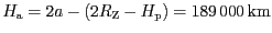 $ {H_{\mathrm{a}}=2a-\left(2R_{\mathrm{Z}}-H_{\mathrm{p}}\right)} =
189\,000\,\mathrm{km}$