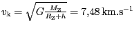 $ v_{\mathrm{k}}=\sqrt{G\frac{M_{\mathrm{Z}}}{R_{\mathrm{Z}}+h}}=7,48\,\mathrm{km}.\mathrm{s}^{-1}$