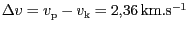 $ {{{\Delta}v}=v_{\mathrm{p}}-v_{\mathrm{k}}}= 2,36\,\mathrm{km}.\mathrm{s}^{-1}$