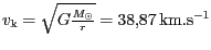 $ {v_{\mathrm{k}}=\sqrt{G\frac{M_{{\odot}}}{r}}}= 38,87\,
\mathrm{km}.\mathrm{s}^{-1}$