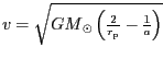 $ v=\sqrt{{{GM}}_{{\odot}}\left(\frac{2}{r_{\mathrm{p}}}-\frac{1}{a}\right)}$