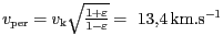 $ {v_{{{\mathrm{per}}}}=v_{\mathrm{k}}\sqrt{\frac{1+{{\varepsilon}}}{1-{{\varepsilon}}}}}
= \ 13,4\,\mathrm{km}.\mathrm{s}^{-1}$