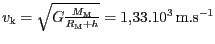 $ v_{\mathrm{k}}=\sqrt{G\frac{M_{\mathrm{M}}}{R_{\mathrm{M}}+h}} = 1,33.
{10}^{{3}}\,\mathrm{m}.\mathrm{s}^{-1}$
