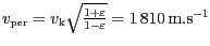 $ {v_{{{\mathrm{per}}}}=v_{\mathrm{k}}\sqrt{\frac{1+{{\varepsilon}}}{1-{{\varepsilon}}}}}
= 1\,810\,\mathrm{m}.\mathrm{s}^{-1}$
