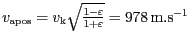 $ v_{{{\mathrm{apos}}}}=v_{\mathrm{k}}\sqrt{\frac{1-{{\varepsilon}}}{1+{{\varepsilon}}}}
= 978\,\mathrm{m}.\mathrm{s}^{-1}$