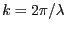 $ k=2\pi/\lambda$